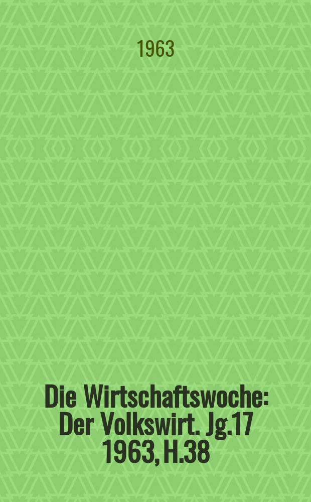 Die Wirtschaftswoche : Der Volkswirt. Jg.17 1963, H.38