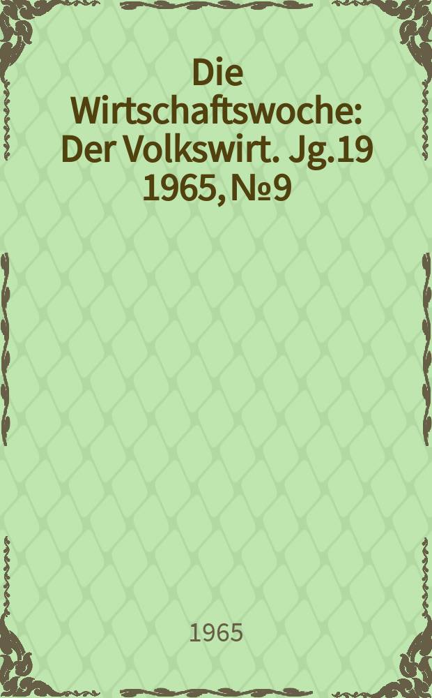 Die Wirtschaftswoche : Der Volkswirt. Jg.19 1965, №9
