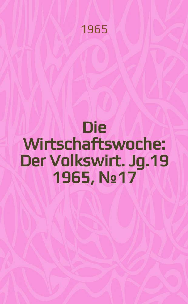 Die Wirtschaftswoche : Der Volkswirt. Jg.19 1965, №17