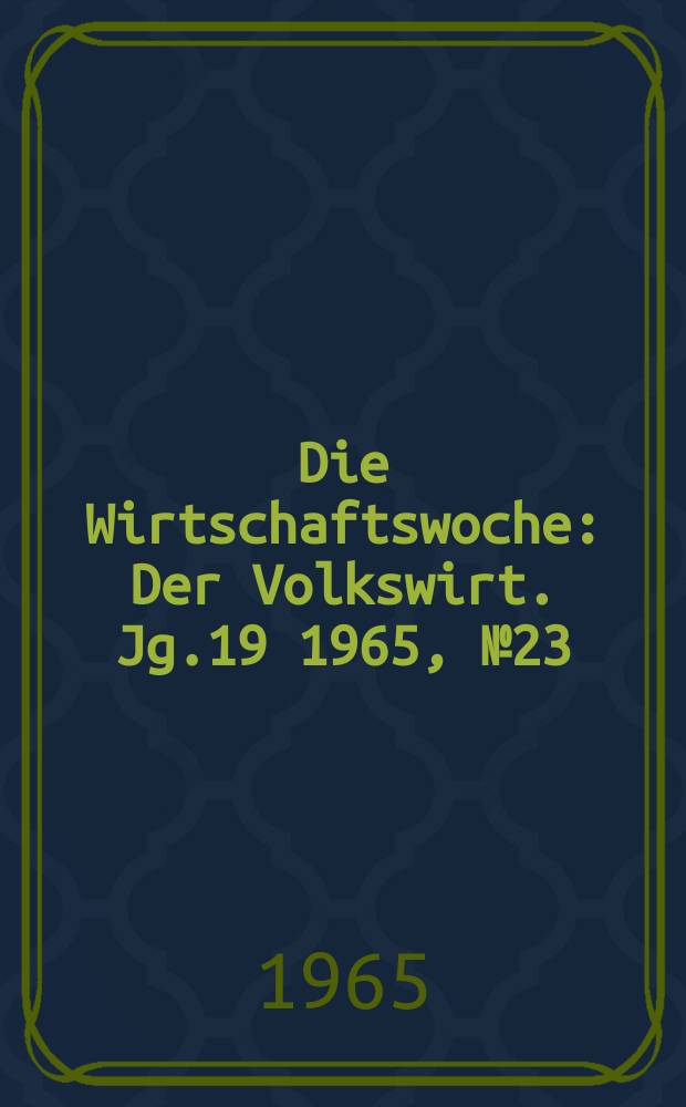 Die Wirtschaftswoche : Der Volkswirt. Jg.19 1965, №23