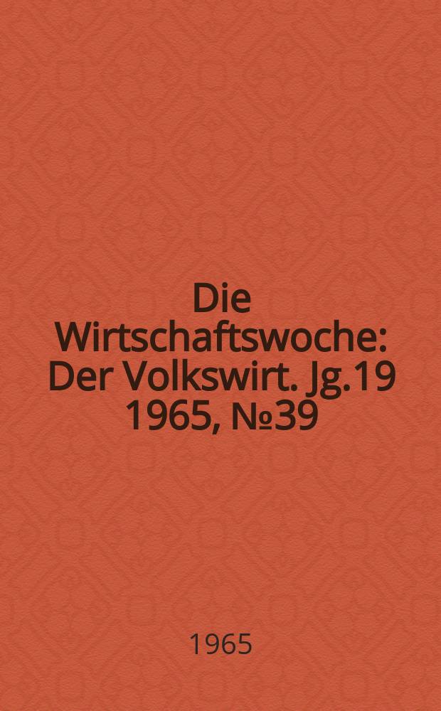 Die Wirtschaftswoche : Der Volkswirt. Jg.19 1965, №39