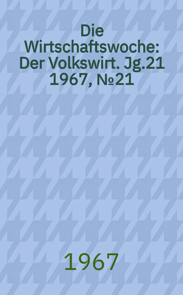 Die Wirtschaftswoche : Der Volkswirt. Jg.21 1967, №21