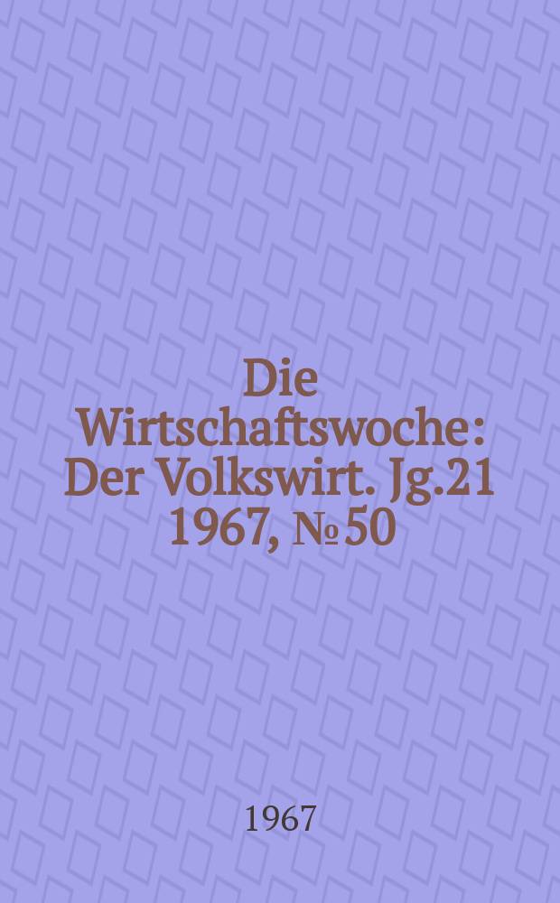 Die Wirtschaftswoche : Der Volkswirt. Jg.21 1967, №50