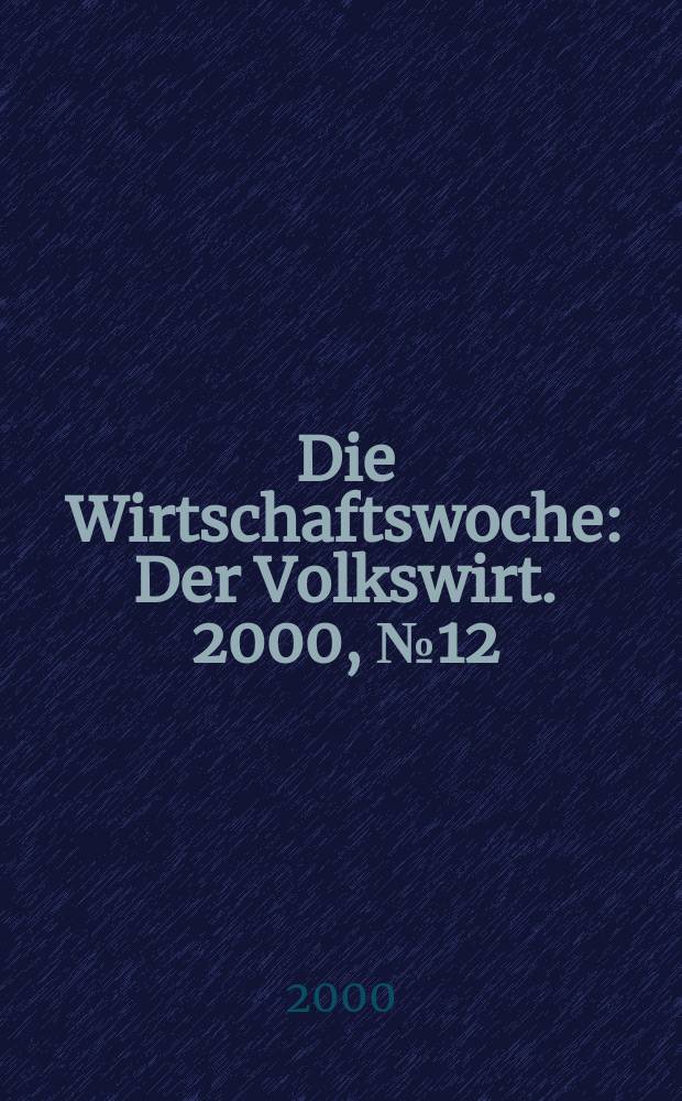 Die Wirtschaftswoche : Der Volkswirt. 2000, №12