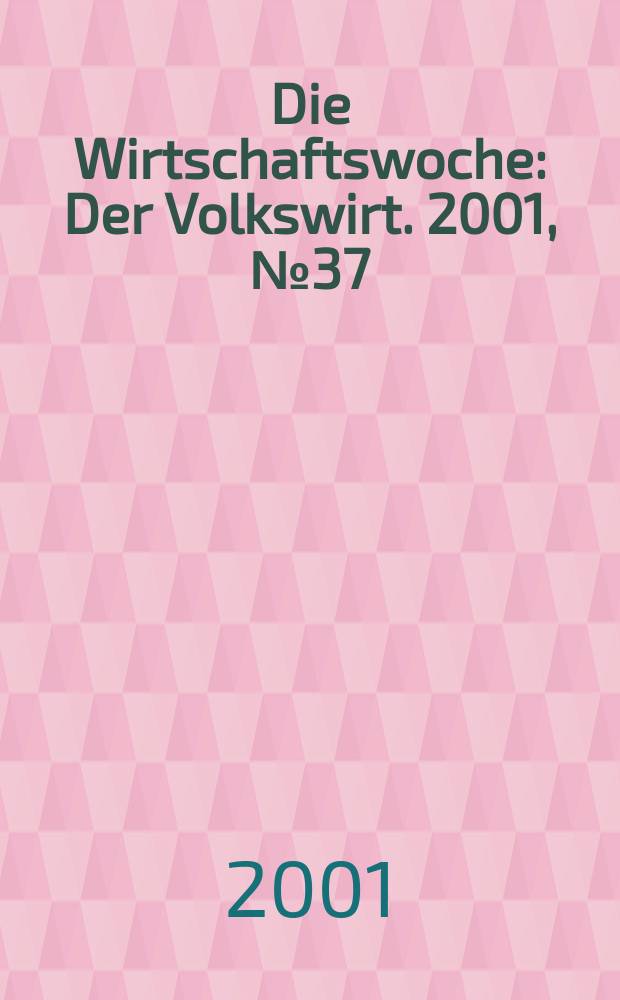 Die Wirtschaftswoche : Der Volkswirt. 2001, №37
