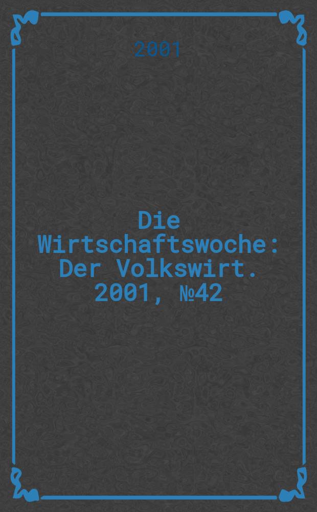 Die Wirtschaftswoche : Der Volkswirt. 2001, №42