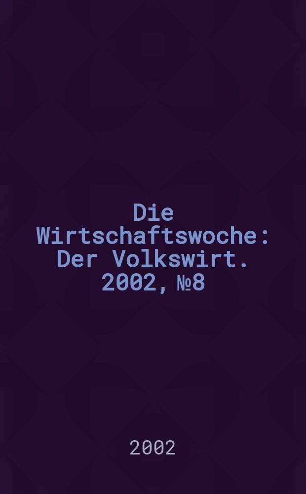 Die Wirtschaftswoche : Der Volkswirt. 2002, №8