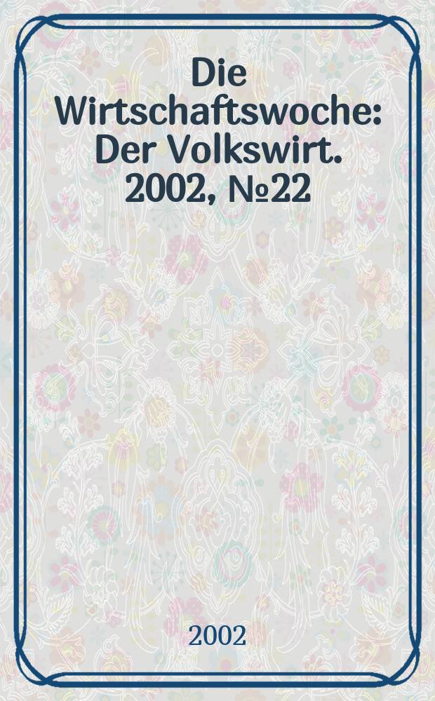 Die Wirtschaftswoche : Der Volkswirt. 2002, №22