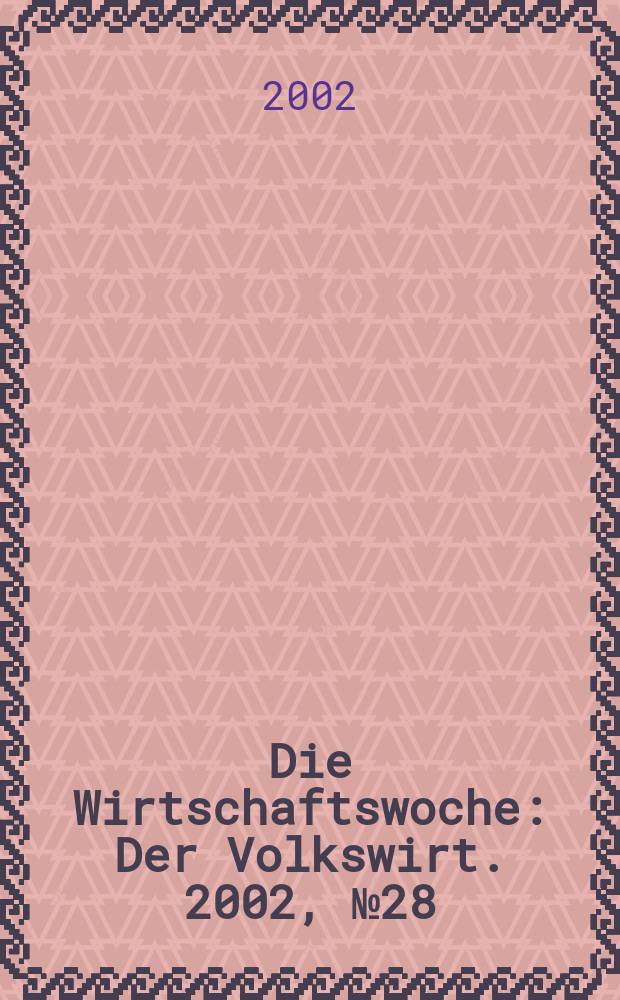 Die Wirtschaftswoche : Der Volkswirt. 2002, №28