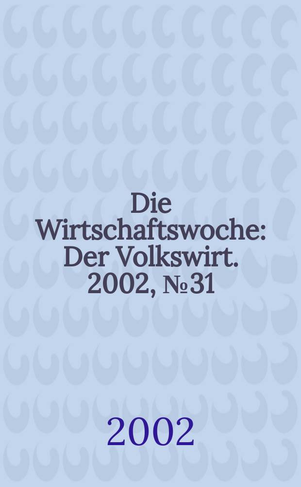 Die Wirtschaftswoche : Der Volkswirt. 2002, №31