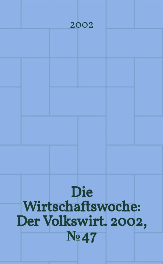 Die Wirtschaftswoche : Der Volkswirt. 2002, №47