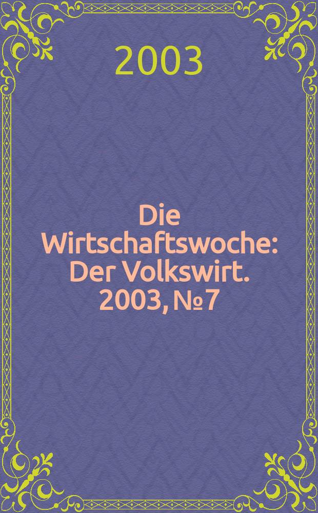 Die Wirtschaftswoche : Der Volkswirt. 2003, №7