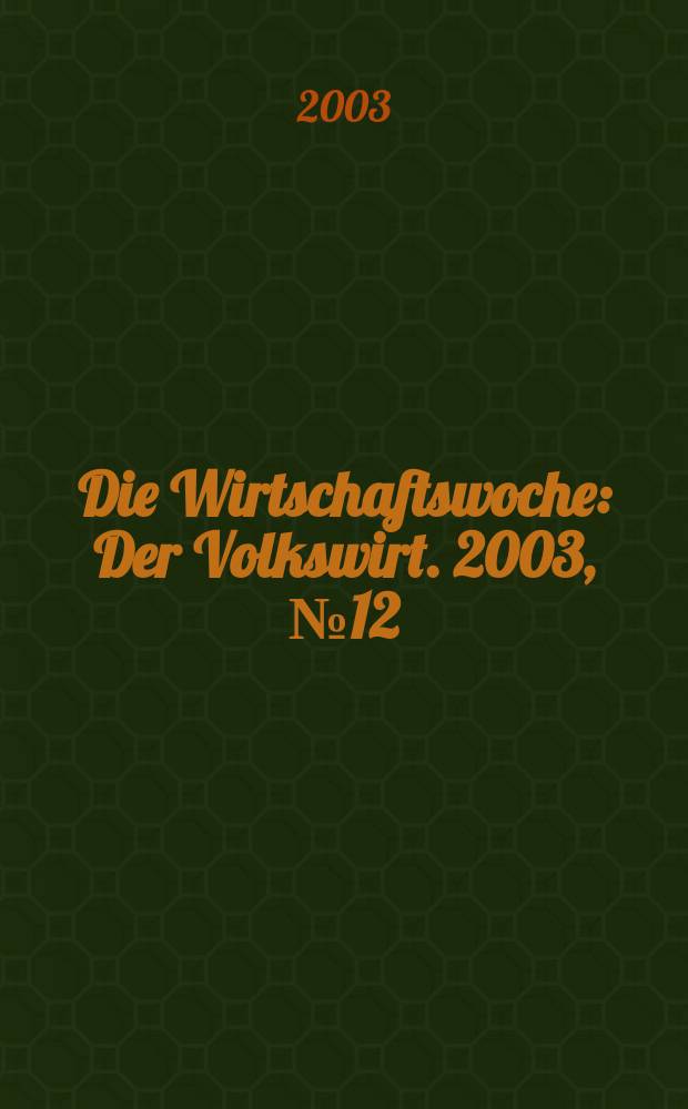 Die Wirtschaftswoche : Der Volkswirt. 2003, №12