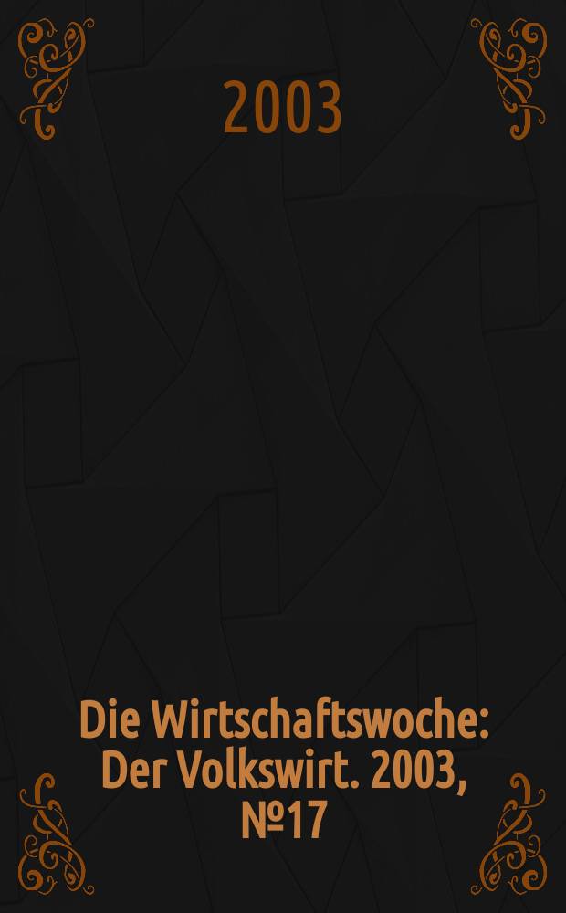 Die Wirtschaftswoche : Der Volkswirt. 2003, №17