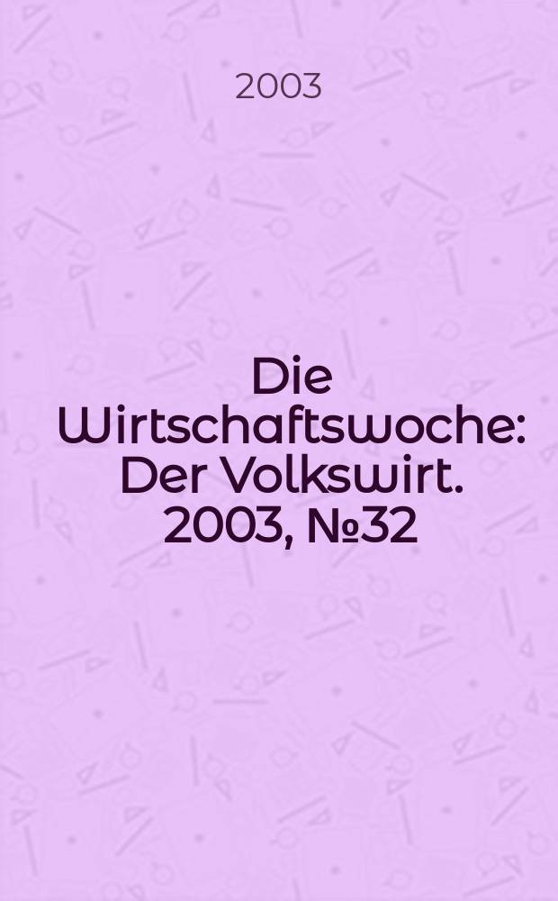 Die Wirtschaftswoche : Der Volkswirt. 2003, №32