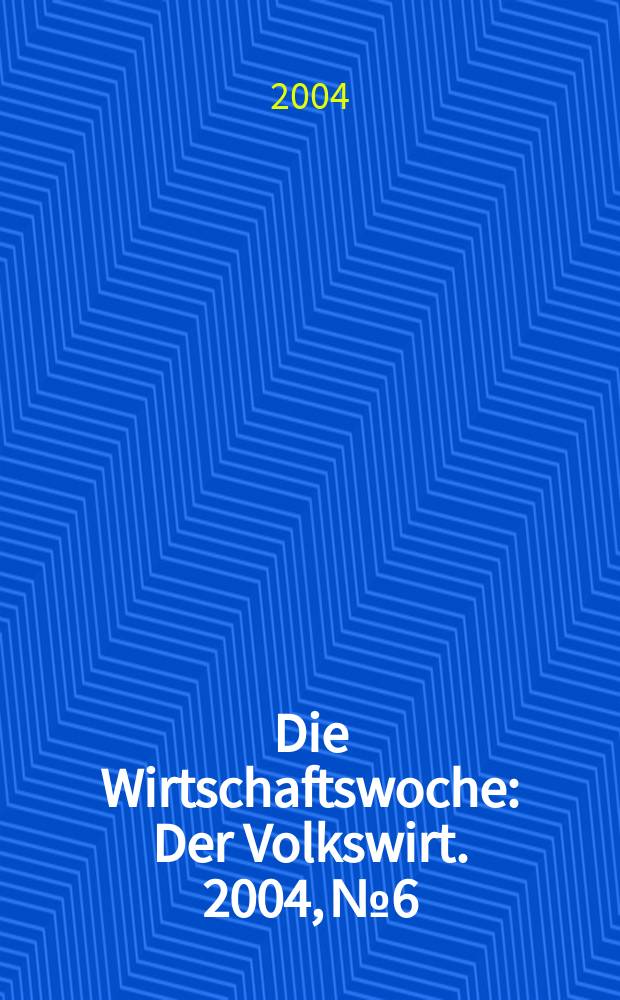 Die Wirtschaftswoche : Der Volkswirt. 2004, №6