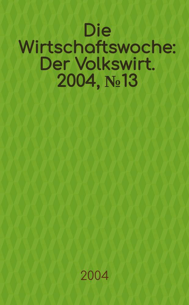 Die Wirtschaftswoche : Der Volkswirt. 2004, №13