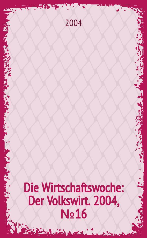 Die Wirtschaftswoche : Der Volkswirt. 2004, №16