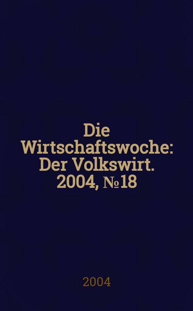 Die Wirtschaftswoche : Der Volkswirt. 2004, №18