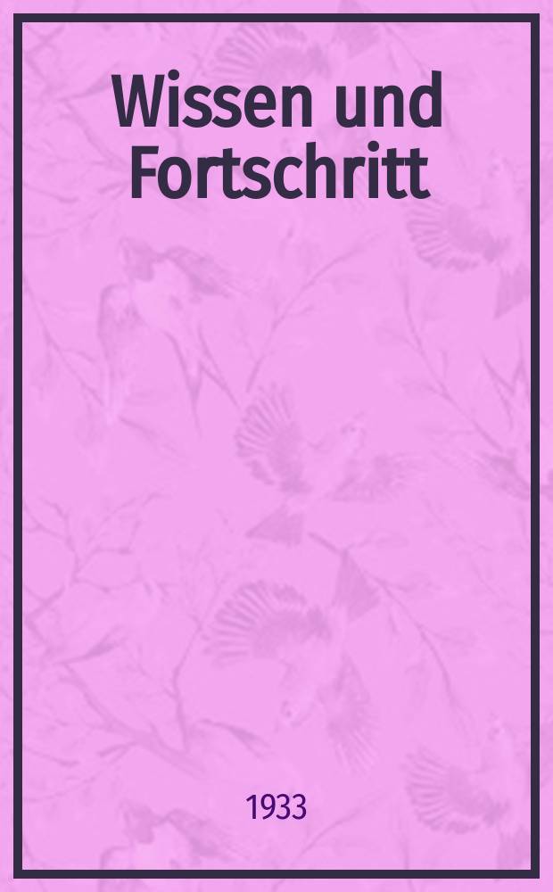 Wissen und Fortschritt : Populäre Monatsschrift für Technik und Wissenschaft