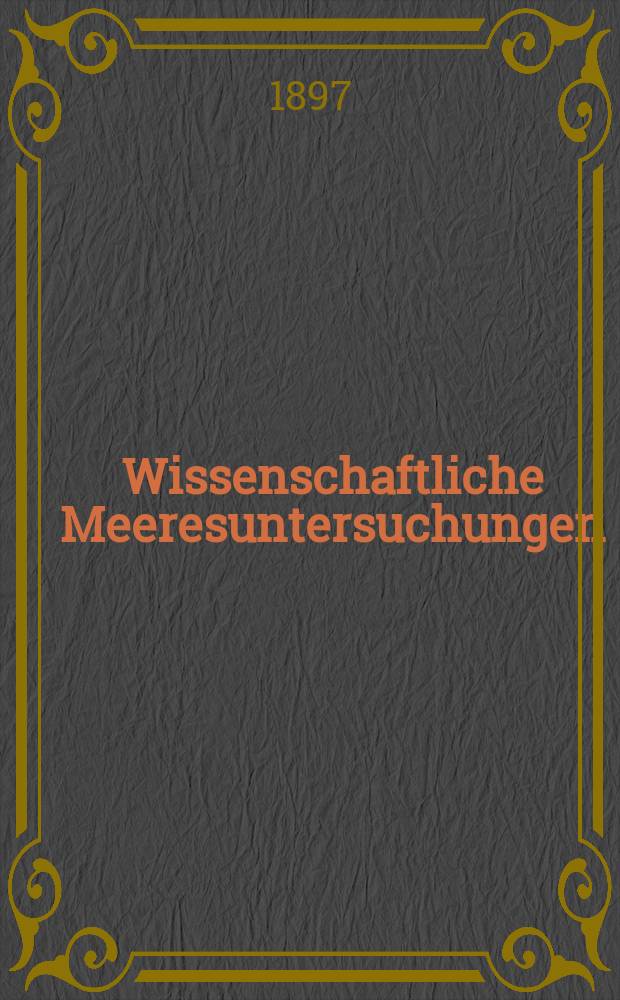 Wissenschaftliche Meeresuntersuchungen : Hrsg. von der Kommission zur wissenschaftlichen Untersuchung der deutschen Meere in Kiel und von der Biologischen Anstalt auf Helgoland. (Die Arbeiten der Biologischen Anstalt auf Helgoland in den Jahren 1894 bis 1896)