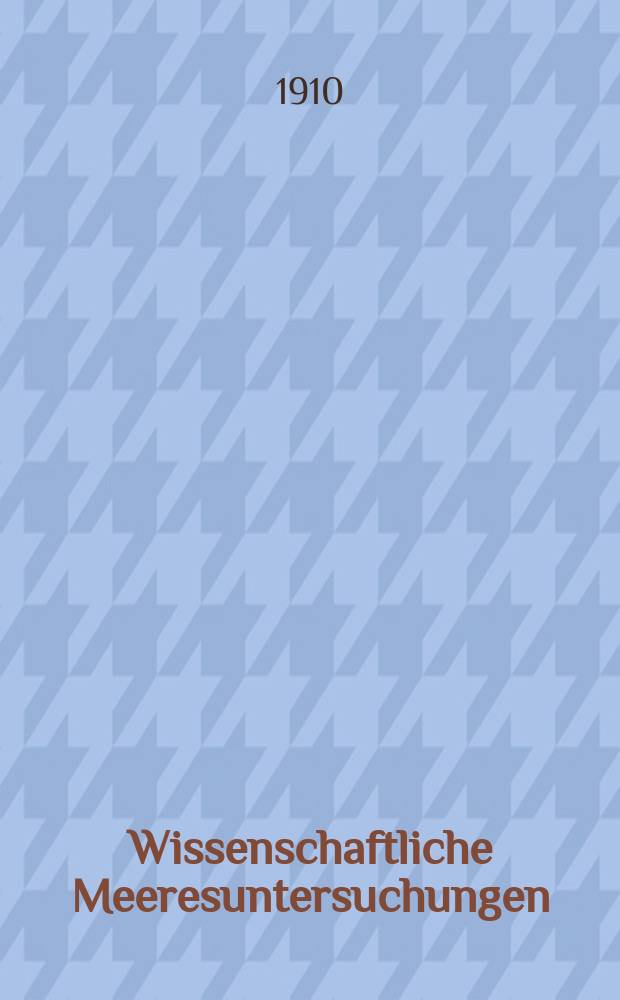 Wissenschaftliche Meeresuntersuchungen : Hrsg. von der Kommission zur wissenschaftlichen Untersuchung der deutschen Meere in Kiel und von der Biologischen Anstalt auf Helgoland. Bd.10, H.1