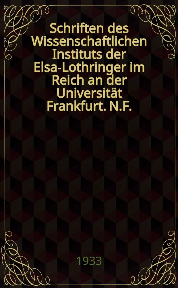 Schriften des Wissenschaftlichen Instituts der Elsaß- Lothringer im Reich an der Universität Frankfurt. N.F.