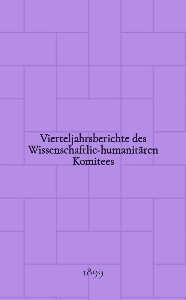Vierteljahrsberichte des Wissenschaftlich- humanitären Komitees : Fortsetzung der Monatsberichte und des Jahrbuchs für sexuelle Zwischenstufen mit besonderer Berücksichtigung der Homosexualität