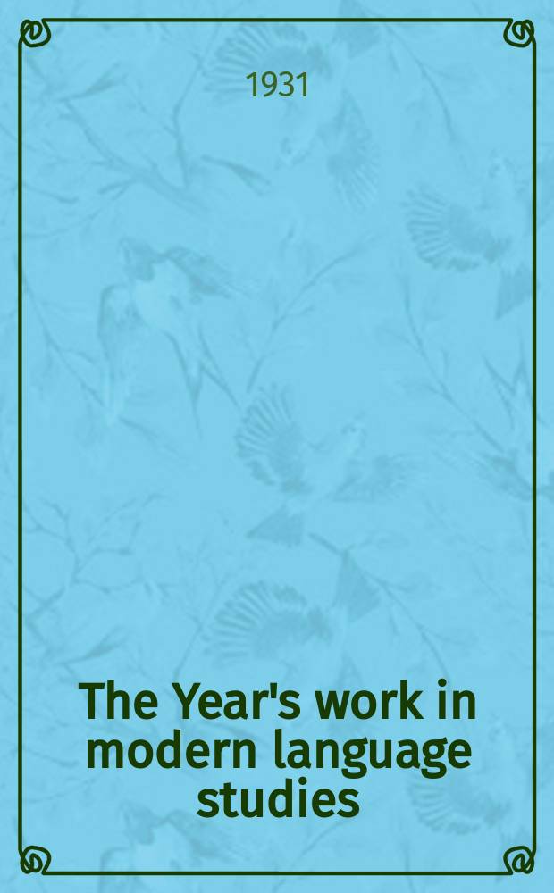 The Year's work in modern language studies : By a number of scholars Ed. for the Modern humanities research assoc. 1930, Vol.1 : Year ending 30 June