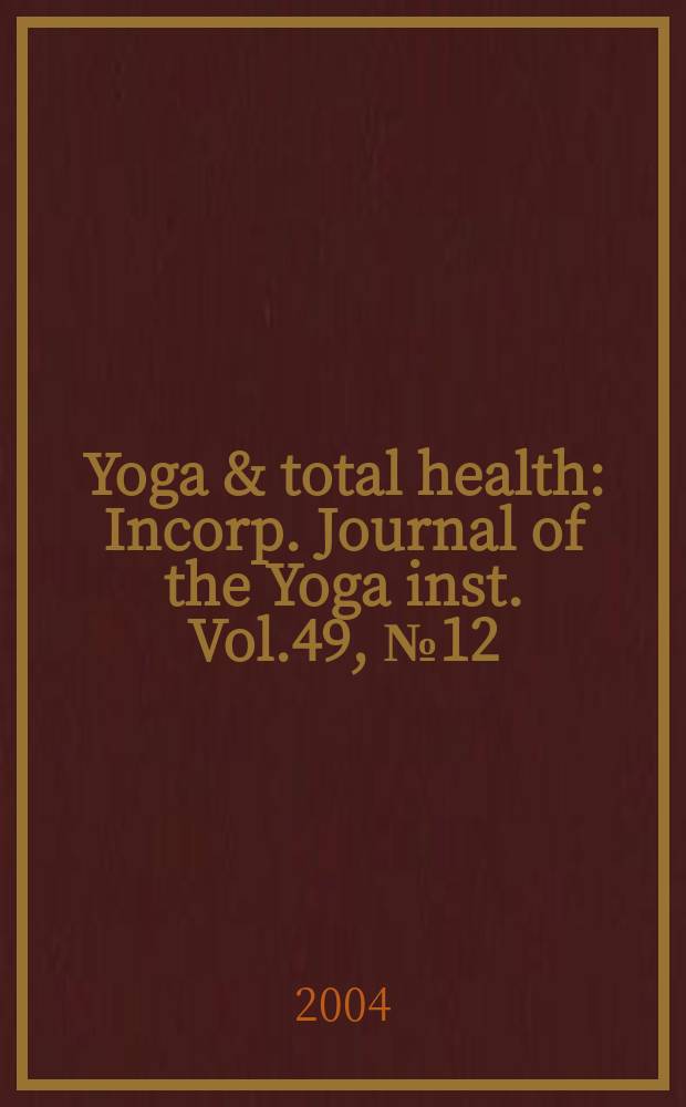 Yoga & total health : Incorp. Journal of the Yoga inst. Vol.49, №12