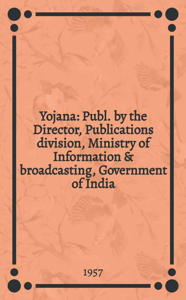 Yojana : Publ. by the Director, Publications division, Ministry of Information & broadcasting, Government of India