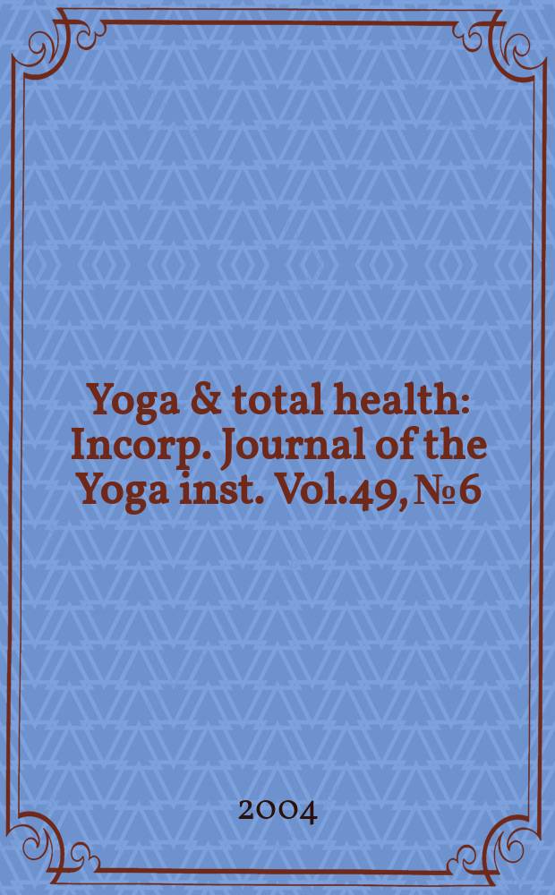 Yoga & total health : Incorp. Journal of the Yoga inst. Vol.49, №6