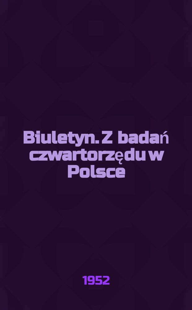Biuletyn. Z badań czwartorzędu w Polsce