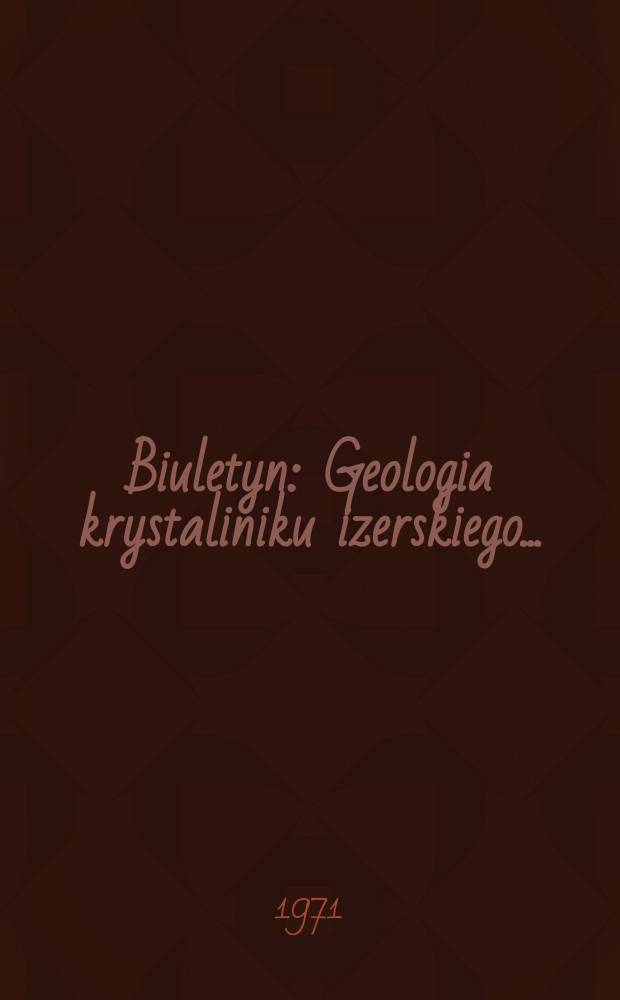 Biuletyn : Geologia krystaliniku izerskiego...