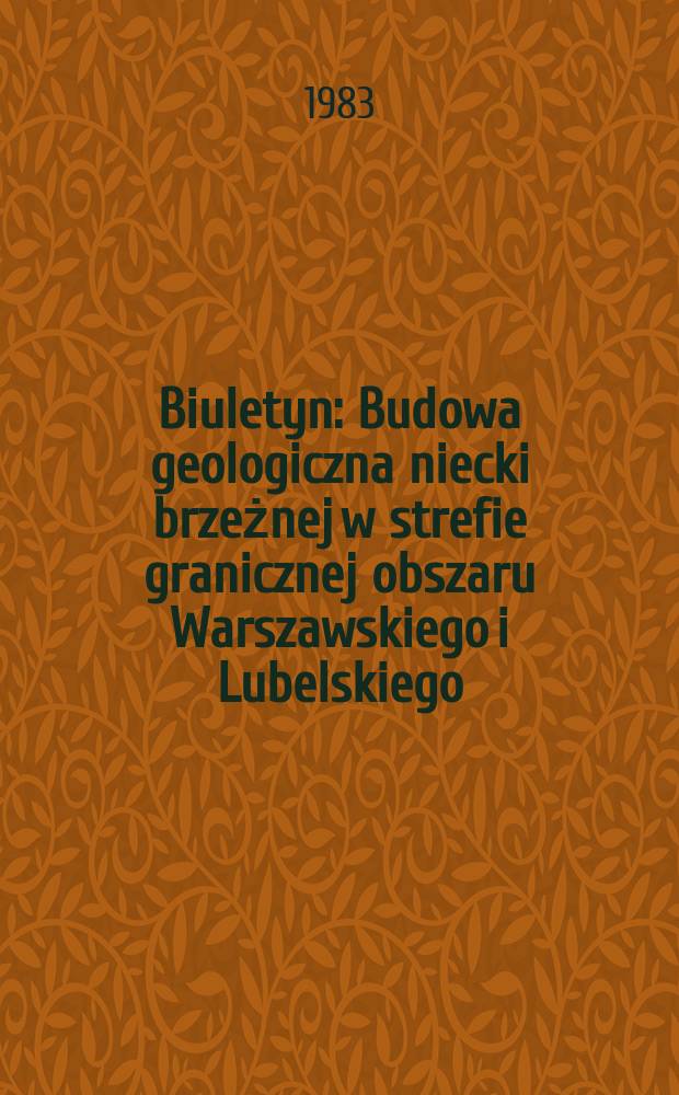 Biuletyn : Budowa geologiczna niecki brzeżnej w strefie granicznej obszaru Warszawskiego i Lubelskiego