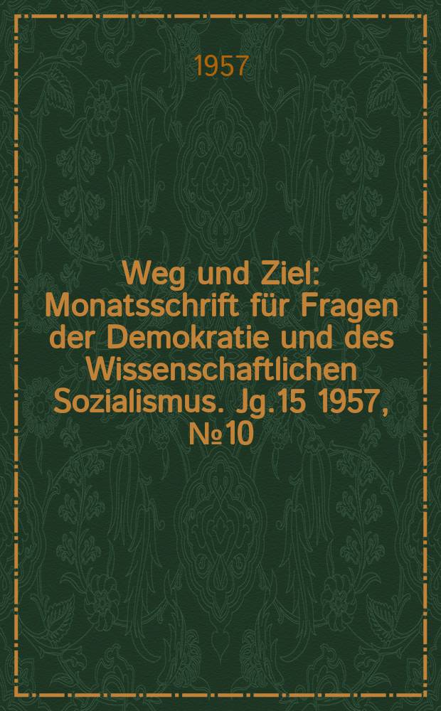 Weg und Ziel : Monatsschrift f&uuml;r Fragen der Demokratie und des Wissenschaftlichen Sozialismus. Jg.15 1957, №10