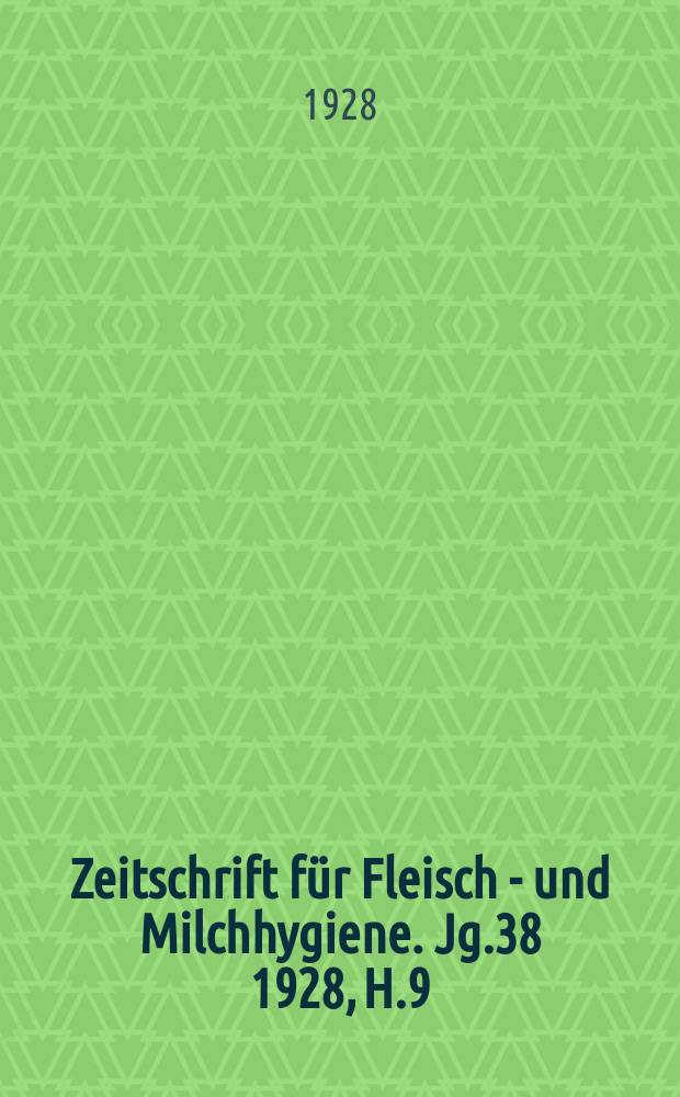 Zeitschrift f&uuml;r Fleisch - und Milchhygiene. Jg.38 1928, H.9