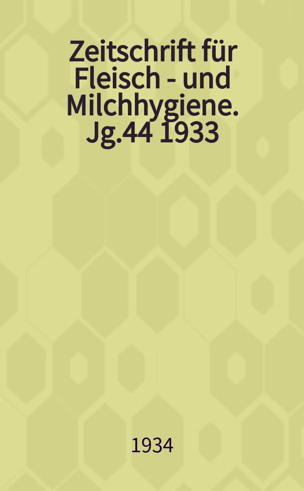 Zeitschrift für Fleisch - und Milchhygiene. Jg.44 1933/1934, H.13