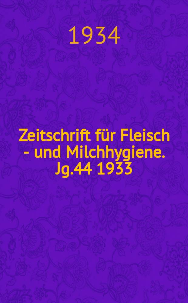 Zeitschrift für Fleisch - und Milchhygiene. Jg.44 1933/1934, H.18