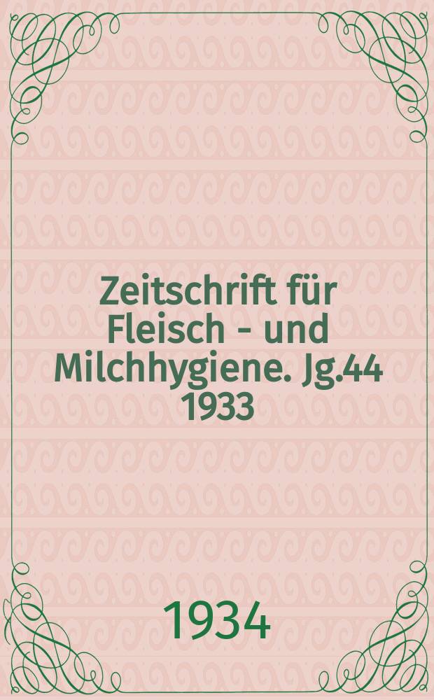 Zeitschrift für Fleisch - und Milchhygiene. Jg.44 1933/1934, H.21