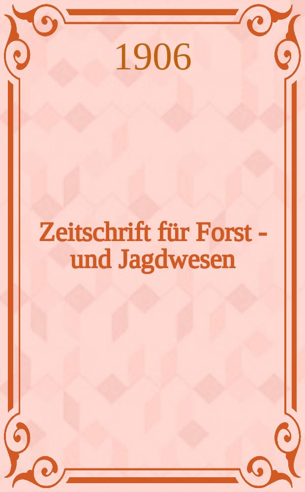 Zeitschrift für Forst - und Jagdwesen : Zugleich Organ für forstliches Versuchswesen