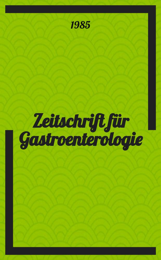 Zeitschrift f&uuml;r Gastroenterologie : Klinik und Praxis der Verdauungskrankheiten. Bd.23, H.1