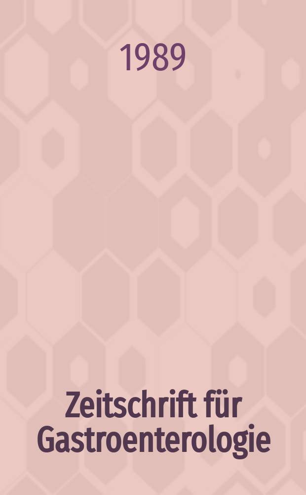 Zeitschrift für Gastroenterologie : Klinik und Praxis der Verdauungskrankheiten. Bd.27, H.5