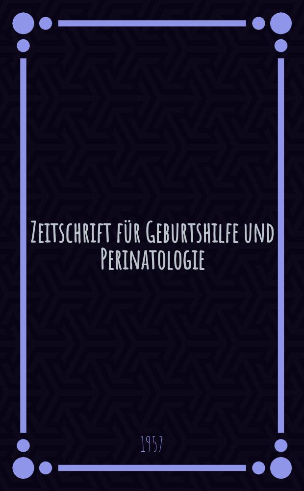 Zeitschrift f&uuml;r Geburtshilfe und Perinatologie : Vormals "Zeitschrift f&uuml;r Geburtshilfe und Gyn&auml;kologie". Bd.149, H.2