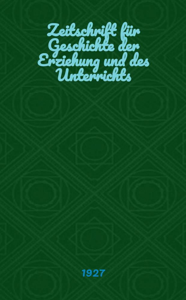 Zeitschrift f&uuml;r Geschichte der Erziehung und des Unterrichts : (Neue Folge der "Mitteilungen der Gesellschaft f&uuml;r deutsche Erziehungs- und Schulgeschichte"). Jg.15 : 1925