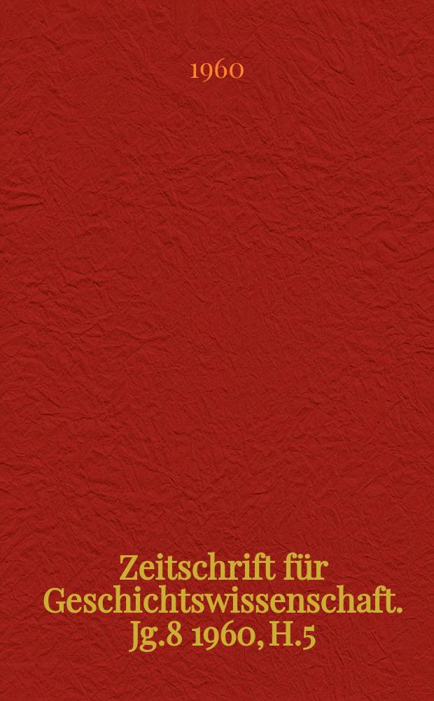 Zeitschrift für Geschichtswissenschaft. Jg.8 1960, H.5