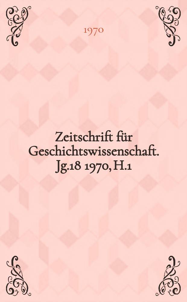 Zeitschrift für Geschichtswissenschaft. Jg.18 1970, H.1