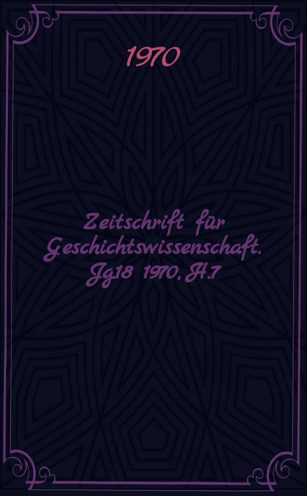 Zeitschrift für Geschichtswissenschaft. Jg.18 1970, H.7