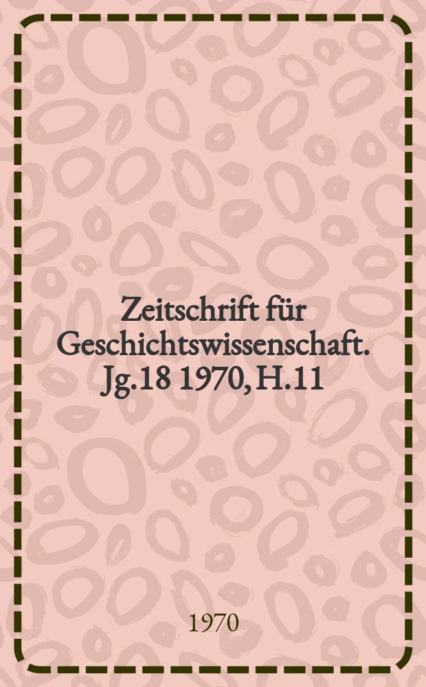 Zeitschrift für Geschichtswissenschaft. Jg.18 1970, H.11