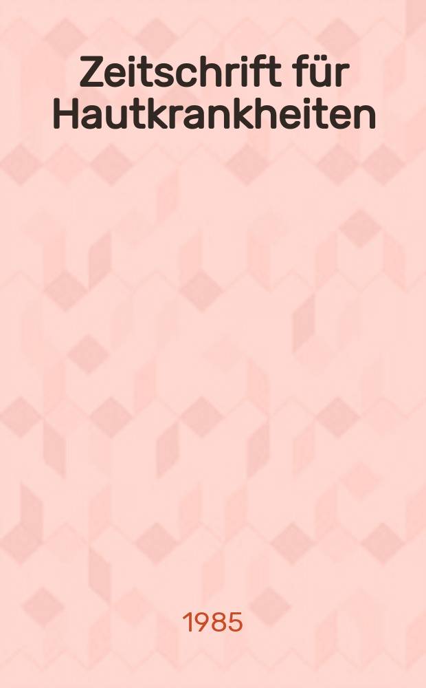 Zeitschrift f&uuml;r Hautkrankheiten : Vormals Zeitschrift f&uuml;r Haut - und Geschlechtskrankheiten. Bd.60, H.3